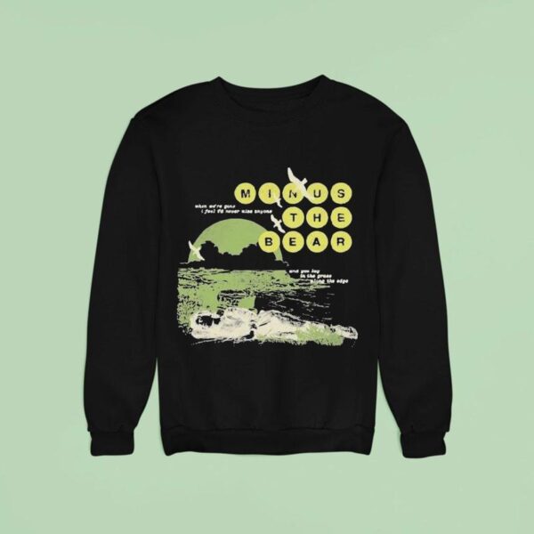 Minus The Bear When We Re Gone I Feel I D Never See Anyone And You Lay In The Grace Along The Edge Drilling Sweatshirt