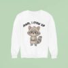 Mom I Frew Up Raccoon Sweatshirt