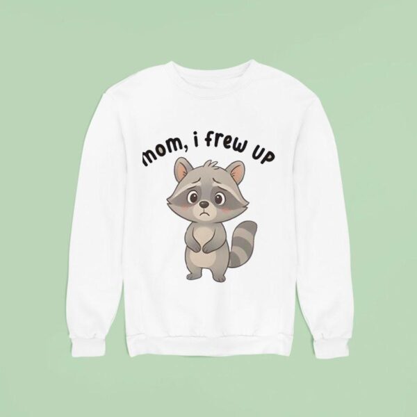 Mom I Frew Up Raccoon Sweatshirt