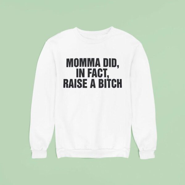 Momma Did In Fact Raise A Bitch Sweatshirt