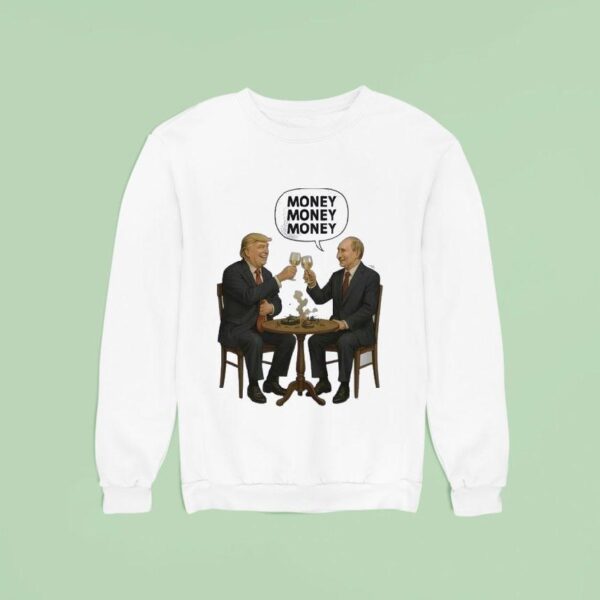 Money Money Money Trump And Putin Sweatshirt