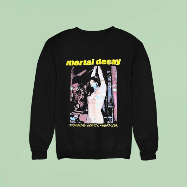 Mortal Decay Sickening Erotic Fanaticism Sweatshirt