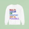 Multi Color Or Graphic Art Is Possible Sweatshirt