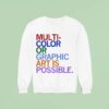 Multi Color Or Graphic Art Is Possible T Shirs Sweatshirt