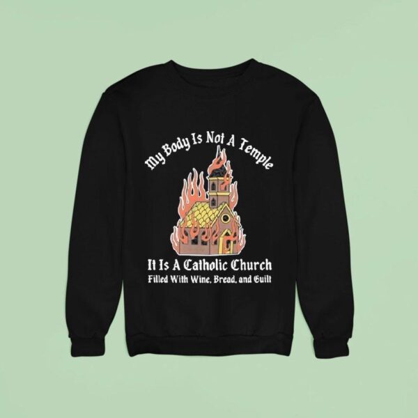 My Body Is Not A Temple It Is A Catholic Church Filled With Wine Bread And Cul Sweatshirt