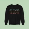 My Dad Gets Mad At Me But I M Literally Him As A Girl Sweatshirt