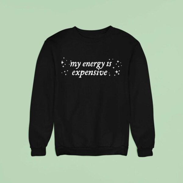 My Energy Is Expensive Sweatshirt