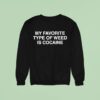 My Favorite Type Of Weed Is Cocaine Sweatshirt