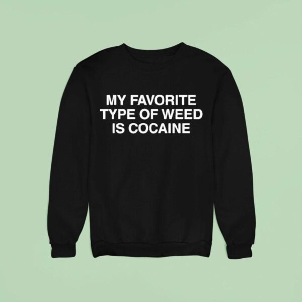 My Favorite Type Of Weed Is Cocaine Sweatshirt