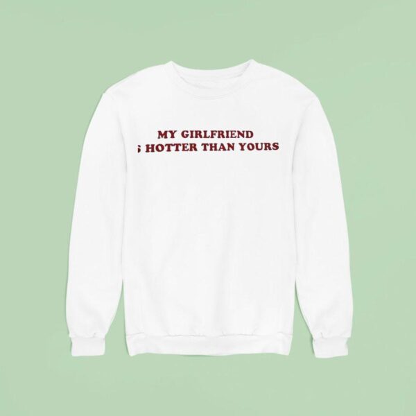My Girlfriend Is Hotter Than Yours Sweatshirt
