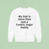 My God Is More Than Just A Cosmic Sugar Daddy Sweatshirt