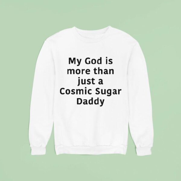 My God Is More Than Just A Cosmic Sugar Daddy Sweatshirt
