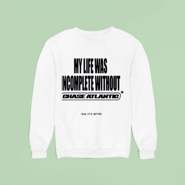 My Life Was Incomplete Without Chase Atlantic Now It S Better Sweatshirt
