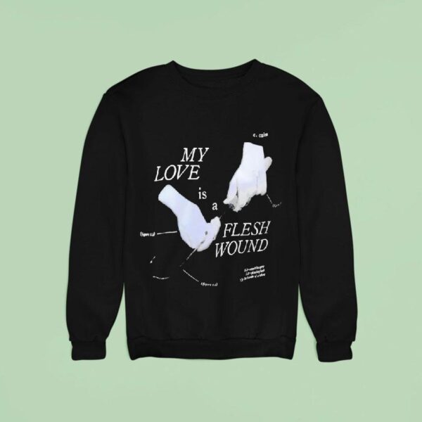 My Love Is A Flesh Wound Sweatshirt