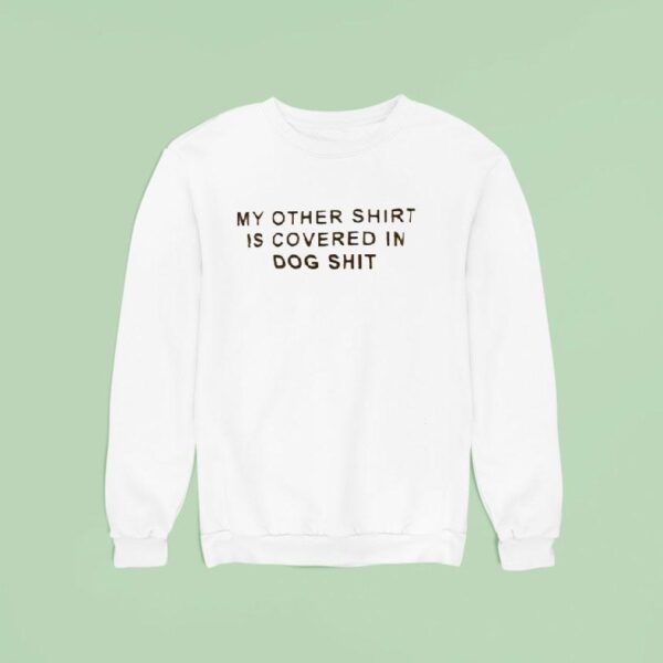 My Other Is Covered In Dog Sh Sweatshirt