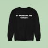 My Pronouns Are Fuck You Sweatshirt