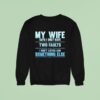 My Wife Says I Only Have Two Faults I Don T Listen And Something Else Sweatshirt