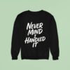 Never Mind I Handled It Sarcastic Sweatshirt