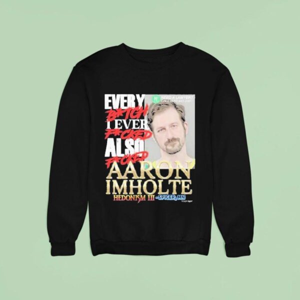 Nick Rekieta Every Bitch I Ever Fucked Also Fucked Aaron Imholte Hedonism Iii Spicer Mn Sweatshirt