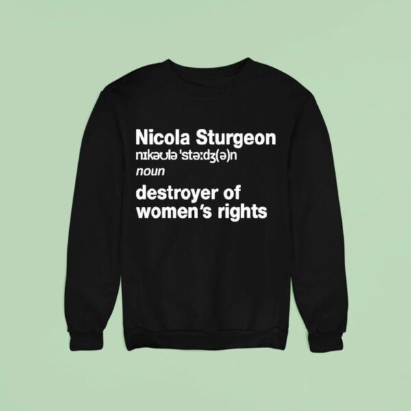Nicola Sturgeon Noun Destroyed Of Women S Rights Sweatshirt