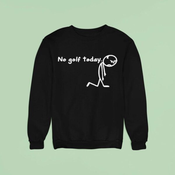 No Golf Today Sad Stickman Golfer Sweatshirt