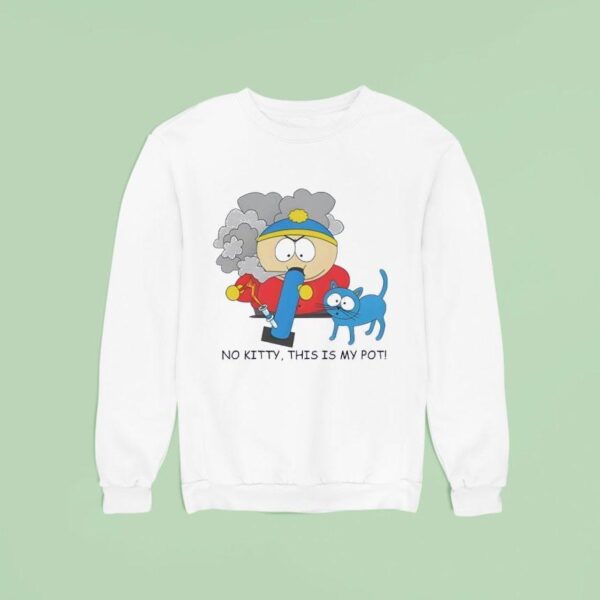 No Kitty This Is My Pot Eric Cartman Sweatshirt