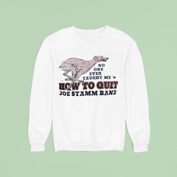 No One Ever Taught Me How To Quit Joe Stamm Band Sweatshirt