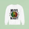 No Papa No Party Sweatshirt