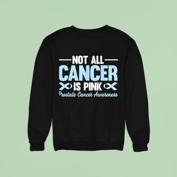 Not All Cancer Is Pink Prostate Cancer Awareness Blue Ribbon Sweatshirt