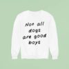 Not All Dogs Are Good Boys Sweatshirt
