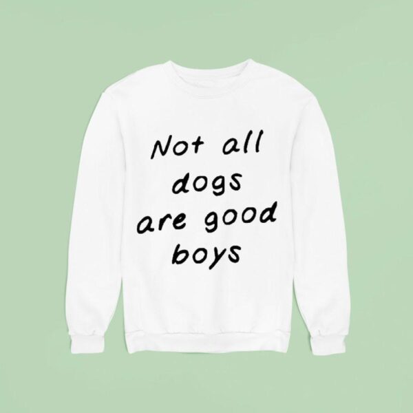 Not All Dogs Are Good Boys Sweatshirt