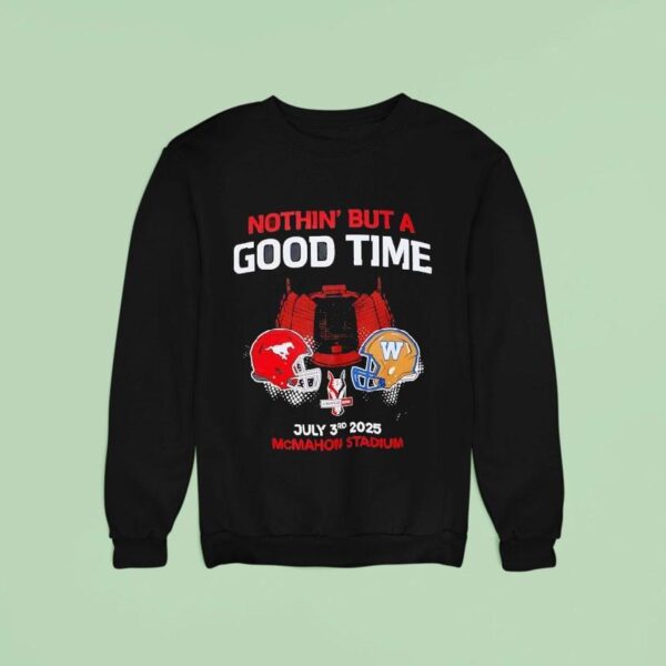 Nothin But A Good Time Calgary Stampeders Vs Winnipeg Blue Bombers July Rd Mcmahon Stadium Sweatshirt