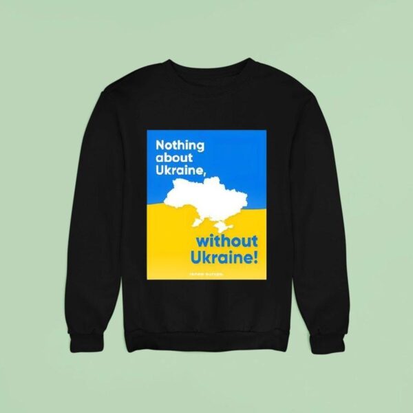 Nothing About Ukraine Without Ukraine Sweatshirt