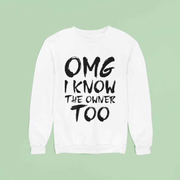 Omg I Know The Owner Too Sweatshirt