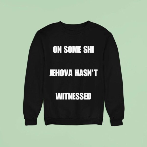 On Some Shi Jehova Hasn T Witnessed Sweatshirt