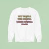 One Tequila Two Tequila Three Tequila Floor Sweatshirt