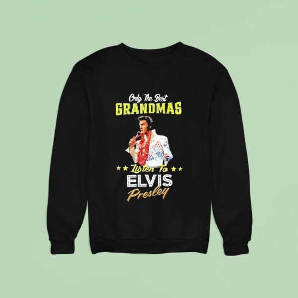 Only The Best Grandmas Listen To Elvis Presley Sweatshirt