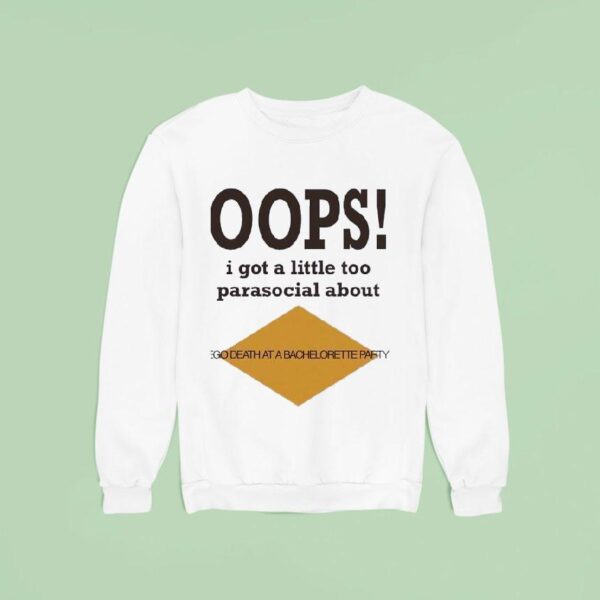 Oops I Got A Little Too Parasocial About Ego Death At A Bachelorette Party Sweatshirt
