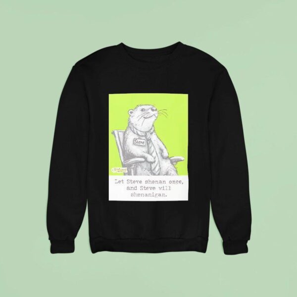 Otter Let Steve Shenan Once And Steve Will Shenanigan Sweatshirt