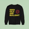 Paul Saladino Md Seed Oils Are Bullshi Sweatshirt