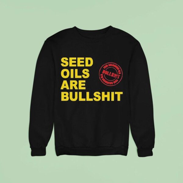 Paul Saladino Md Seed Oils Are Bullshi Sweatshirt