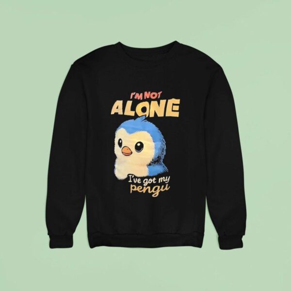 Penguin I M Not Alone I Ve Got My Pengu Sweatshirt