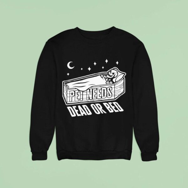 Pet Needs Dead Or Bed Sweatshirt