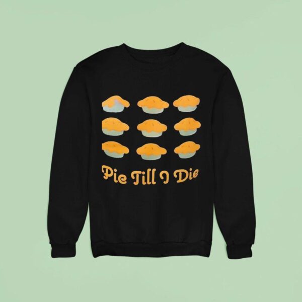 Pie Till I Die Sweatshirt