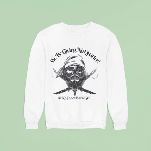 Pirate We Be Giving No Quarter Sweatshirt