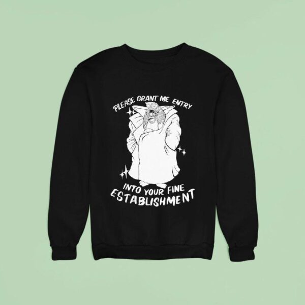 Please Grant Me Entry Into Your Fine Establishment We Are A Real Human Sweatshirt