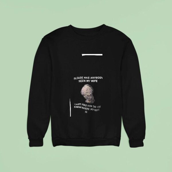 Please Has Anybody Seen My Wife Can T Find Him Do You Know Where My Wife Sweatshirt