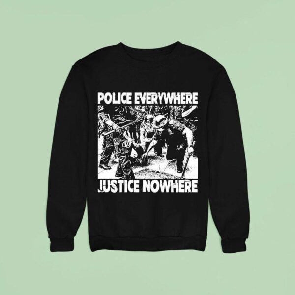 Police Everywhere Justice Nowhere Anti Fascis Sweatshirt