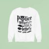 Police Officer Because My Letters Never Came Sweatshirt