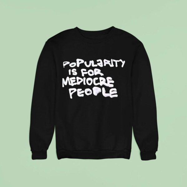 Popularity Is For Mediocre People Sweatshirt